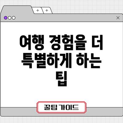 여행 경험을 더 특별하게 하는 팁