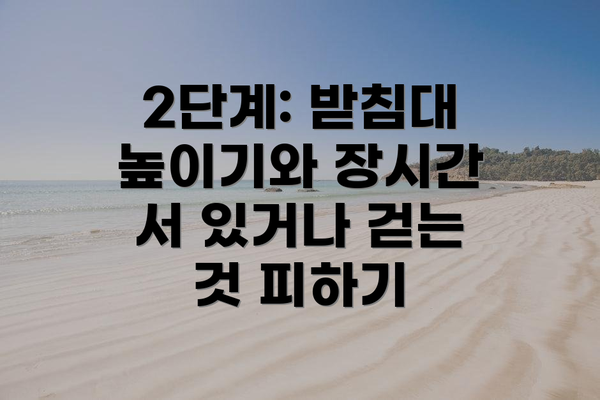 2단계: 받침대 높이기와 장시간 서 있거나 걷는 것 피하기