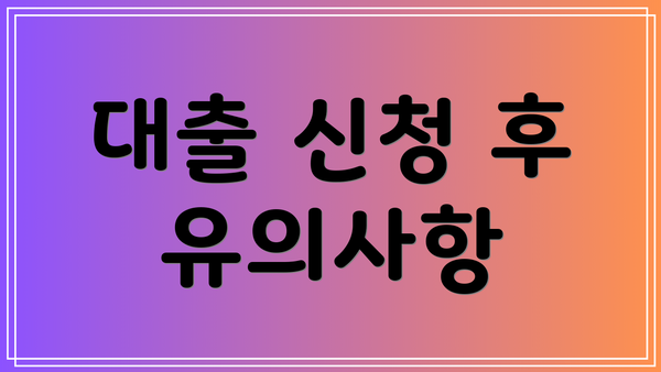 대출 신청 후 유의사항