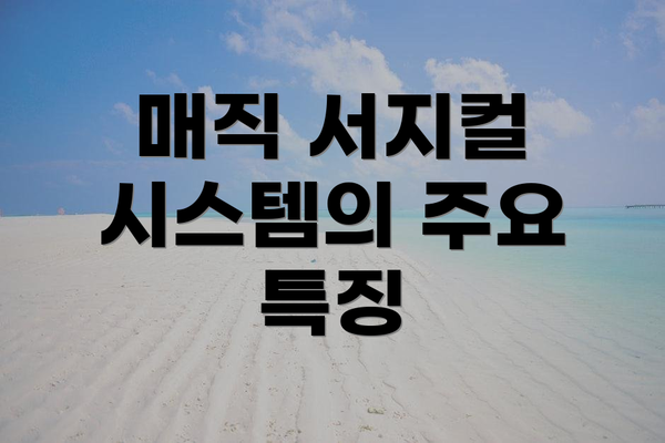 매직 서지컬 시스템의 주요 특징