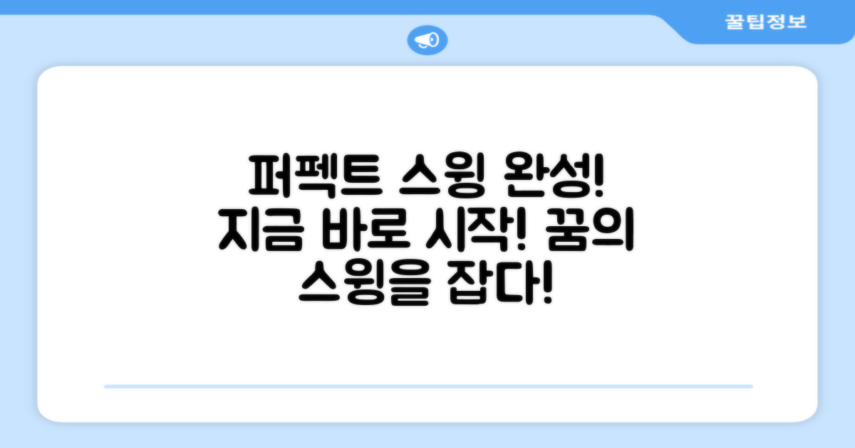 지금 바로 퍼펙트 스윙을 완성하세요!