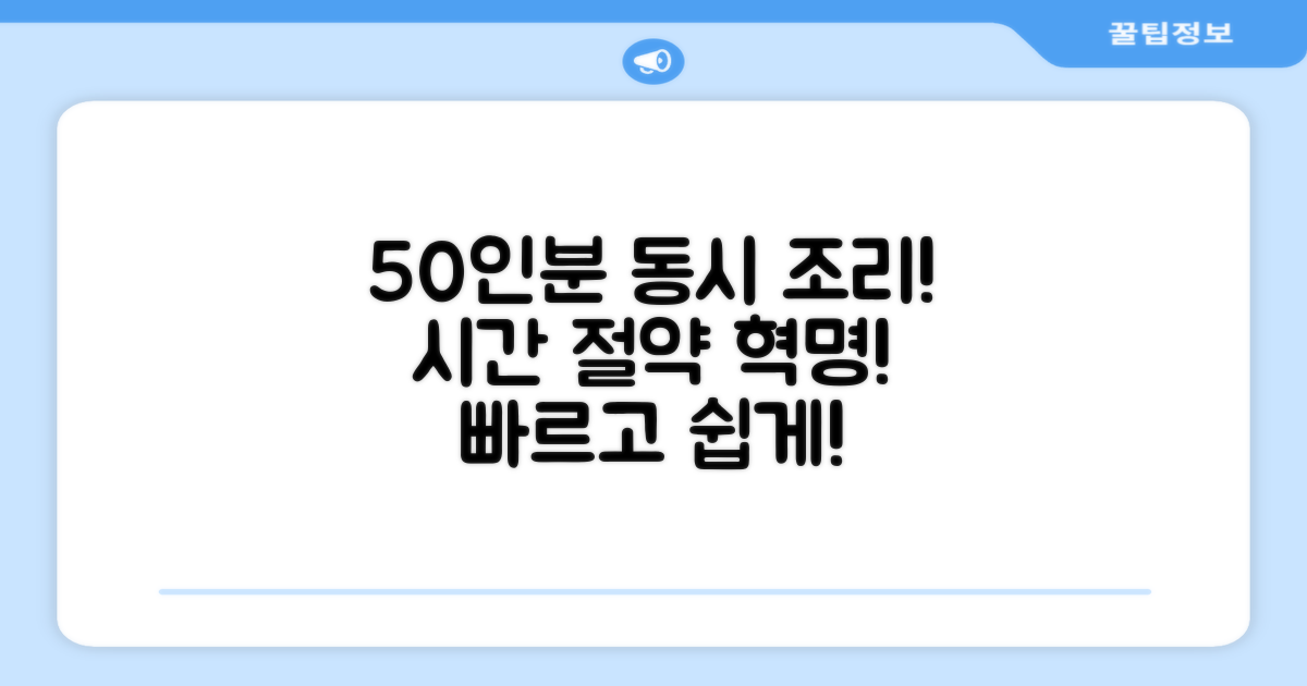50인분 동시 조리, 시간 절약!
