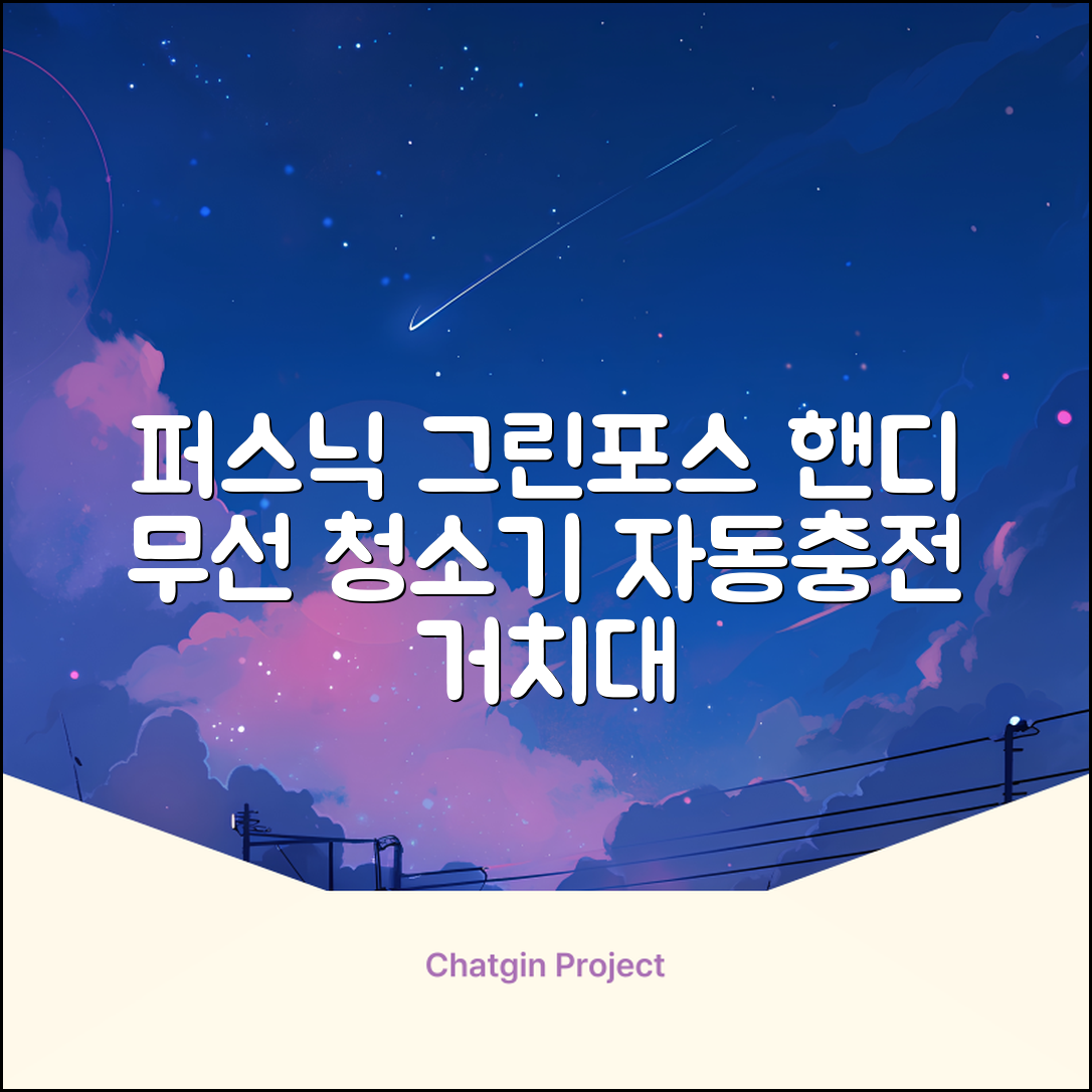 퍼스닉 그린포스 차이슨 핸디 무선 청소기+자동충전 거치대 PQ-GREENFORCE 추천 리뷰