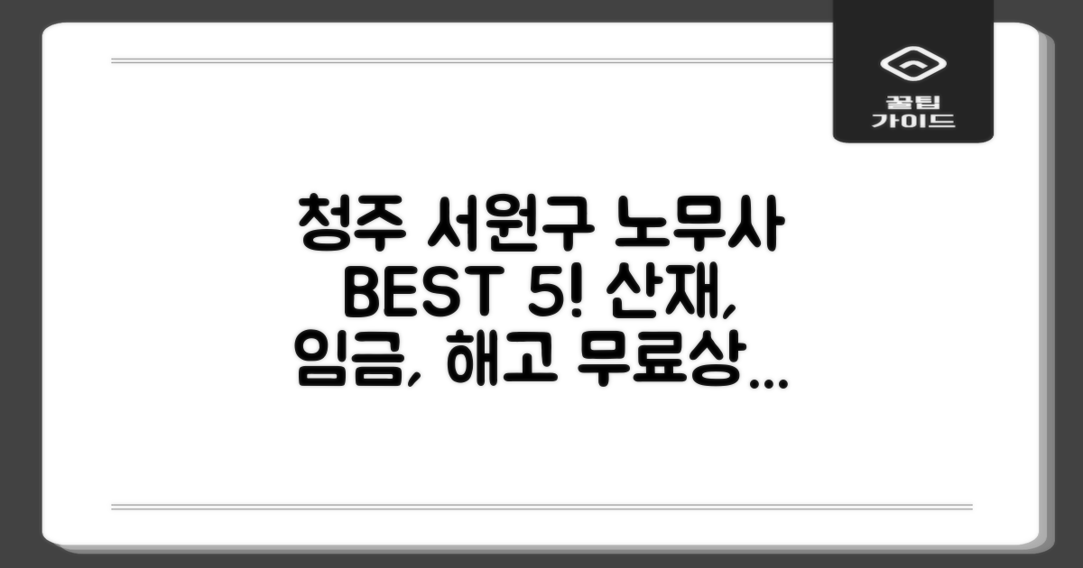 청주시 서원구 노무사 BEST 5: 산재·임금체불·해고, 무료상담!