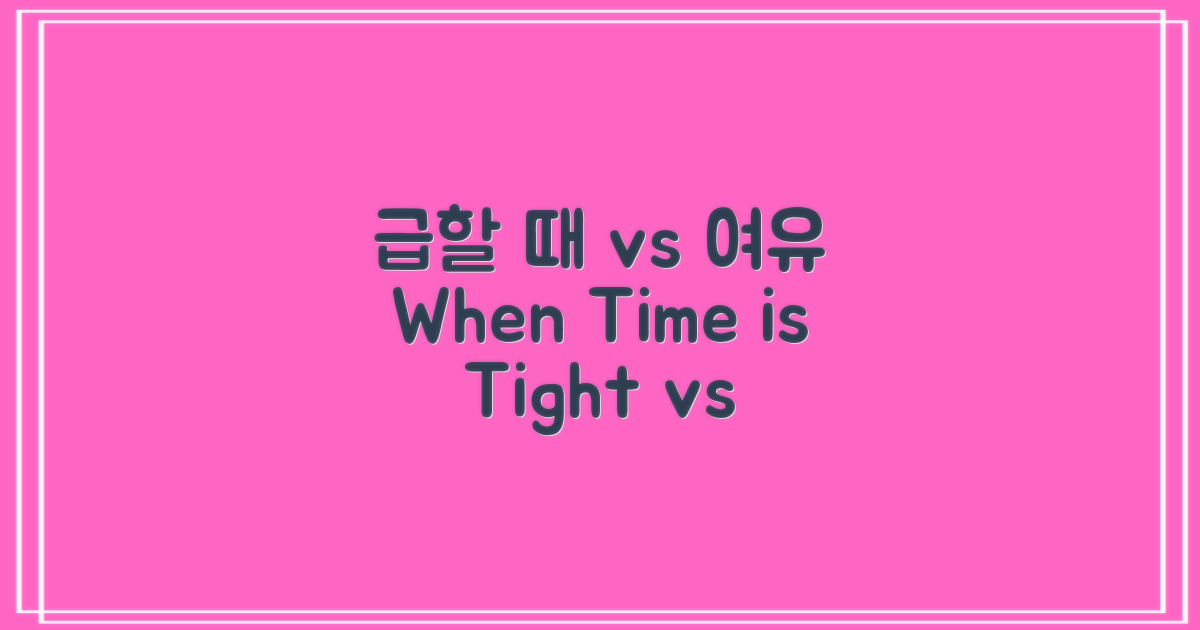 급할 때 vs 여유 있을 때